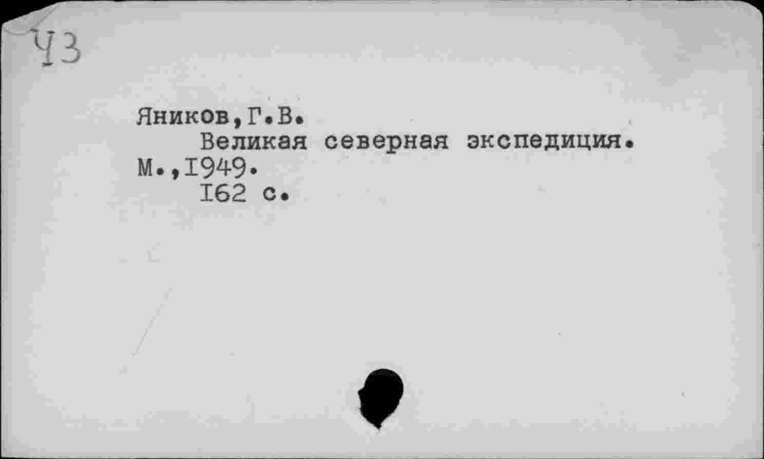 ﻿Яников,Г.В.
Великая северная экспедиция М.,194-9« 162 с.